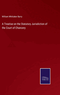 A Treatise on the Statutory Jurisdiction of the Court of Chancery