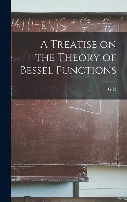 A Treatise on the Theory of Bessel Functions - Watson, G N 1886-