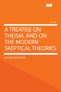 A Treatise on Theism, and on the Modern Skeptical Theories