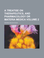 A Treatise On Therapeutics, and Pharmacology: Or Materia Medica; Volume 2