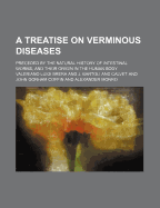 A Treatise on Verminous Diseases; Preceded by the Natural History of Intestinal Worms, and Their Origin in the Human Body