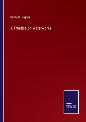 A Treatise on Waterworks - Hughes, Samuel