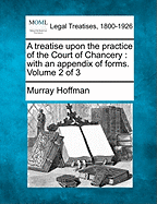 A Treatise Upon the Practice of the Court of Chancery: With an Appendix of Forms, Volume 2