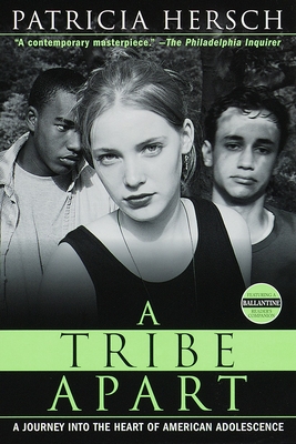 A Tribe Apart: A Journey Into the Heart of American Adolescence - Hersch, Patricia
