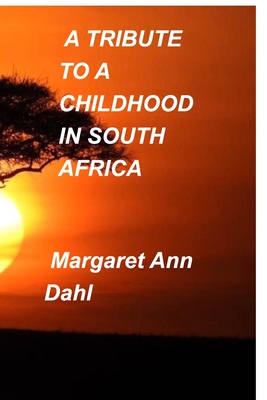 A tribute to a childhood in South Africa - Dahl, Margaret Ann