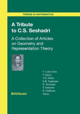 A Tribute to C.S. Seshadri: A Collection of Articles on Geometry and Representation Theory - Lakshmibai, Venkatrama (Editor), and Balaji, V (Editor), and Mehta, V B (Editor)