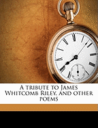 A Tribute to James Whitcomb Riley, and Other Poems