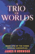 A Trio of Worlds: Book One of the Three Worlds Chronicles