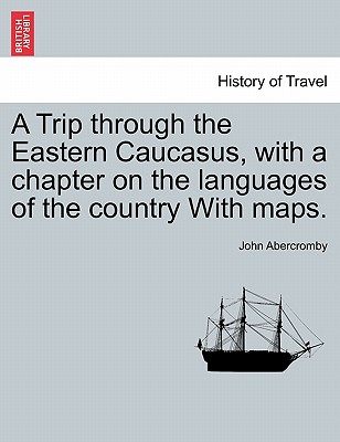 A Trip Through the Eastern Caucasus, with a Chapter on the Languages of the Country with Maps. - Abercromby, John