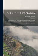 A Trip to Panama; the Narrative of a Tour of Observation Through the Canal Zone, With Some Account of Visits to Saint Thomas, Porto Rico, Jamaica and Cuba