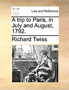 A Trip to Paris, in July and August, 1792.