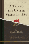 A Trip to the United States in 1887 (Classic Reprint)