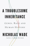 A Troublesome Inheritance: Genes, Race, and Human History