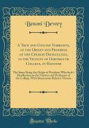 A True and Concise Narrative, of the Origin and Progress of the Church Difficulties, in the Vicinity of Dartmouth College, in Hanover: The Same Being the Origin of President Wheelock's Disaffection to the Trustees and Professors of the College, with Docum