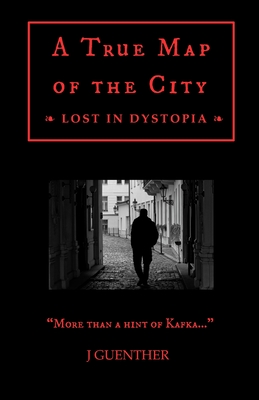 A True Map of the City: Lost in Dystopia - Guenther, J