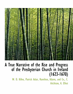 A True Narrative of the Rise and Progress of the Presbyterian Church in Ireland (1623-1670)