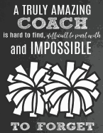 A Truly Amazing Coach Is Hard To Find, Difficult To Part With And Impossible To Forget: Thank You Appreciation Gift for Cheerleading Coaches: Notebook - Journal - Diary for World's Best Cheerleader Coach