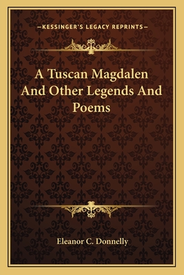 A Tuscan Magdalen and Other Legends and Poems - Donnelly, Eleanor C