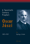 A Twentieth Century Prophet: Oscar Jaszi, 1875-1957