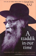 A Tzaddik in Our Time: The Life of Rabbi Aryeh Levin - Raz, Simcha