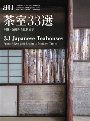 A+u 2022:11 Special: Feature: 33 Japanese Teahouses - A+u Publishing (Editor)