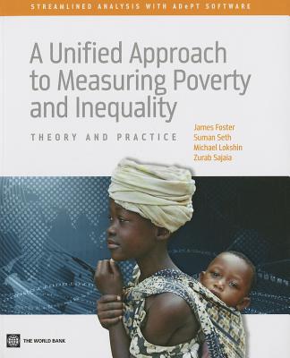 A Unified Approach to Measuring Poverty and Inequality: Theory and Practice - Foster, James, and Seth, Suman, and Lokshin, Michael