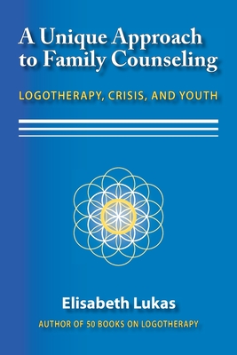 A Unique Approach to Family Counseling: Logotherapy, Crisis, and Youth - Lukas, Elisabeth S, and Fabry, Joseph B (Translated by), and McLafferty, Charles L, Jr. (Editor)