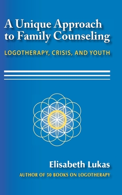 A Unique Approach to Family Counseling: Logotherapy, Crisis, and Youth - Lukas, Elisabeth S, and Fabry, Joseph B (Translated by), and McLafferty, Charles L, Jr. (Editor)
