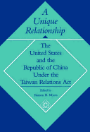 A Unique Relationship: The United States and the Republic of China Under the Taiwan Relations ACT