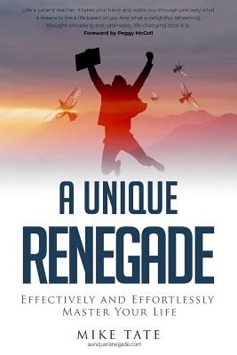 A Unique Renegade: Effectively and Effortlessly Master Your Life - McColl, Peggy (Foreword by), and Tate, Mike