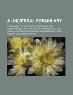 A Universal Formulary: Containing the Methods of Preparing and Administering Officinal and Other Medicines. the Whole Adapted to Physicians and Pharmaceutists