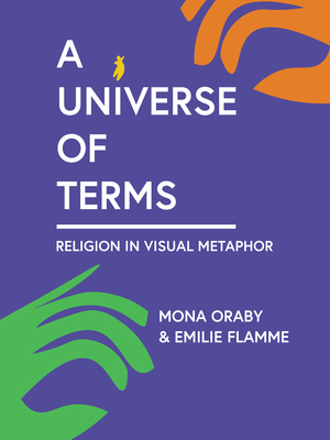 A Universe of Terms: Religion in Visual Metaphor - Oraby, Mona, and Flamme, Emilie