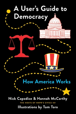 A User's Guide to Democracy: How America Works - Capodice, Nick, and McCarthy, Hannah
