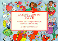 A User's Guide to Love: Wisdom for Facing the Trials of Intimate Relationships