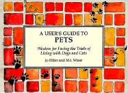 A User's Guide to Pets: Wisdom for Facing the Trials of Living with Dogs and Cats - Elder, Jo, and Wiser, M I