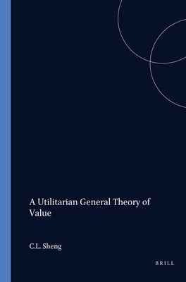 A Utilitarian General Theory of Value - Sheng, C L