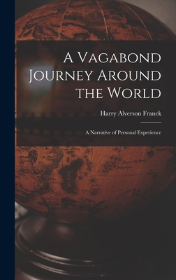 A Vagabond Journey Around the World: A Narrative of Personal Experience - Franck, Harry Alverson