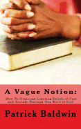 A Vague Notion: How To Overcome Limiting Beliefs of Fear and Anxiety Through The Word of God
