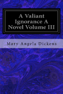 A Valiant Ignorance a Novel Volume III