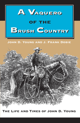 A Vaquero of the Brush Country: The Life and Times of John D. Young - Young, John D, and Dobie, J Frank