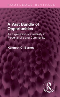 A Vast Bundle of Opportunities: An Exploration of Creativity in Personal Life and Community - Barnes, Kenneth C