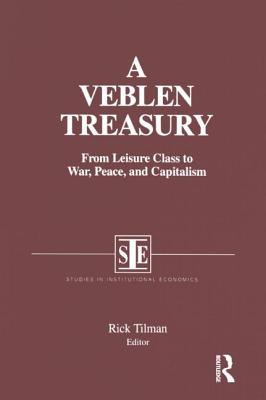 A Veblen Treasury: From Leisure Class to War, Peace and Capitalism: From Leisure Class to War, Peace and Capitalism - Tilman, Rick