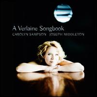 A Verlaine Songbook - Carolyn Sampson (soprano); Joseph Middleton (piano)