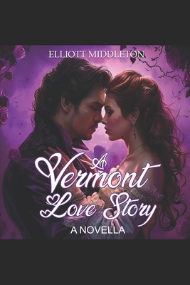 A Vermont Love Story: A Novella - Middleton, Elliott