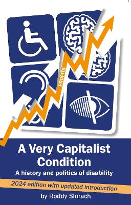 A Very Capitalist Condition: A history and politics of disability - Slorach, Roddy