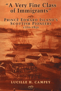 A Very Fine Class of Immigrants: Prince Edward Island's Scottish Pioneers 1770-1850