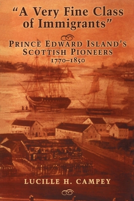 A Very Fine Class of Immigrants: Prince Edward Island's Scottish Pioneers 1770-1850 - Campey, Lucille H
