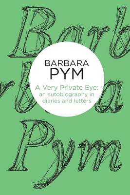 A Very Private Eye: An Autobiography in Diaries and Letters - Pym, Barbara