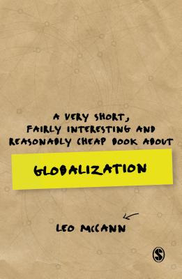 A Very Short, Fairly Interesting and Reasonably Cheap Book about Globalization - McCann, Leo, and Author