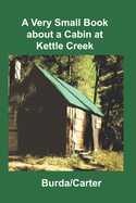 A Very Small Book about a Cabin at Kettle Creek
